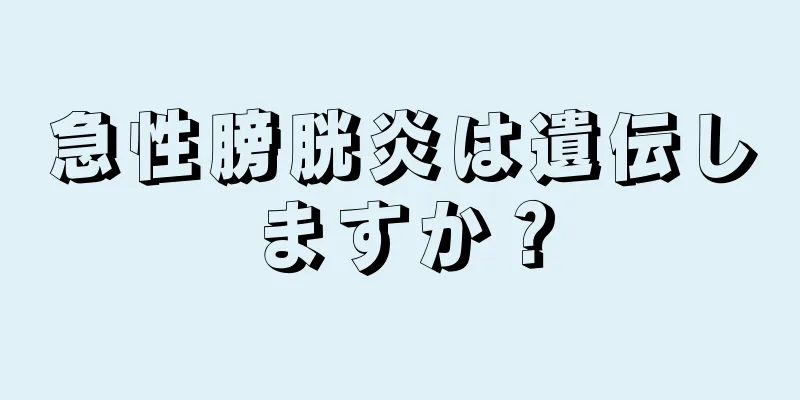 急性膀胱炎は遺伝しますか？