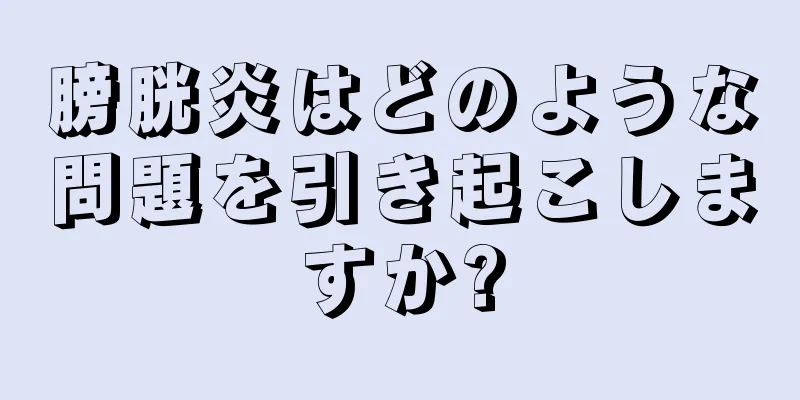 膀胱炎はどのような問題を引き起こしますか?