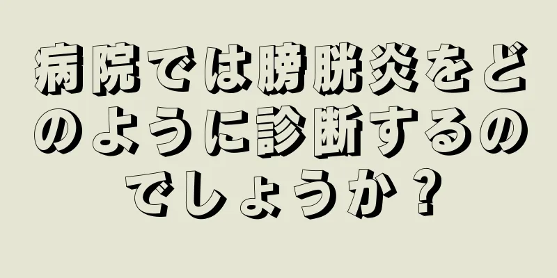 病院では膀胱炎をどのように診断するのでしょうか？