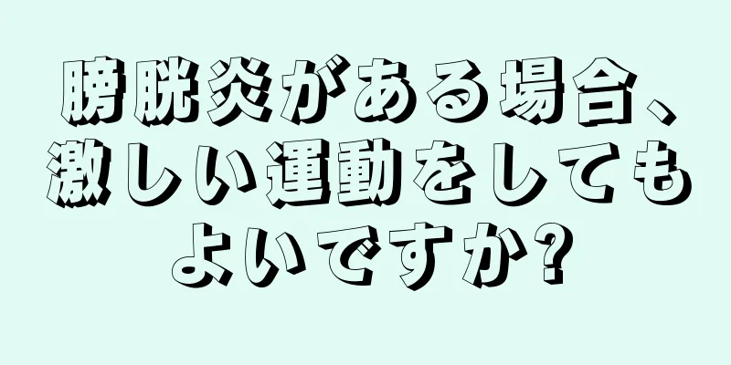 膀胱炎がある場合、激しい運動をしてもよいですか?