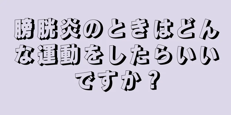 膀胱炎のときはどんな運動をしたらいいですか？