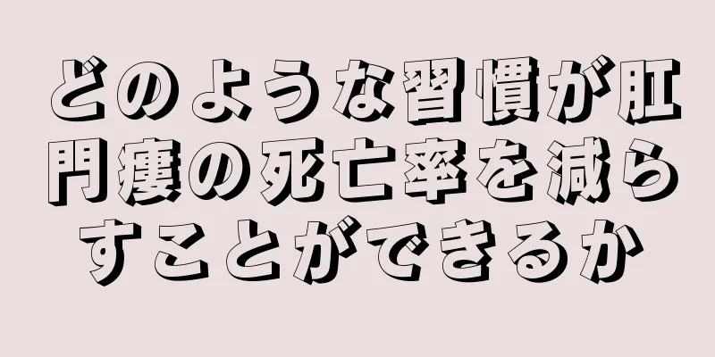 どのような習慣が肛門瘻の死亡率を減らすことができるか
