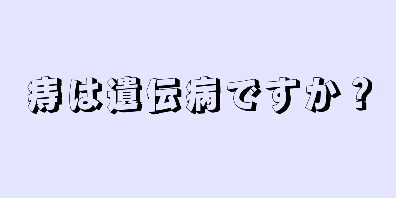 痔は遺伝病ですか？