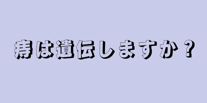 痔は遺伝しますか？