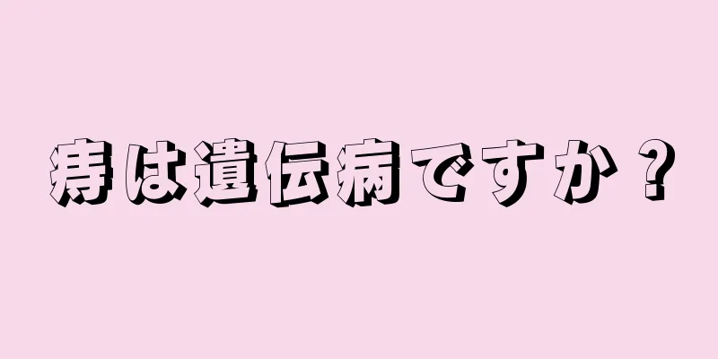痔は遺伝病ですか？