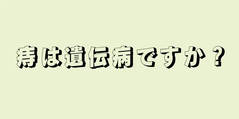 痔は遺伝病ですか？