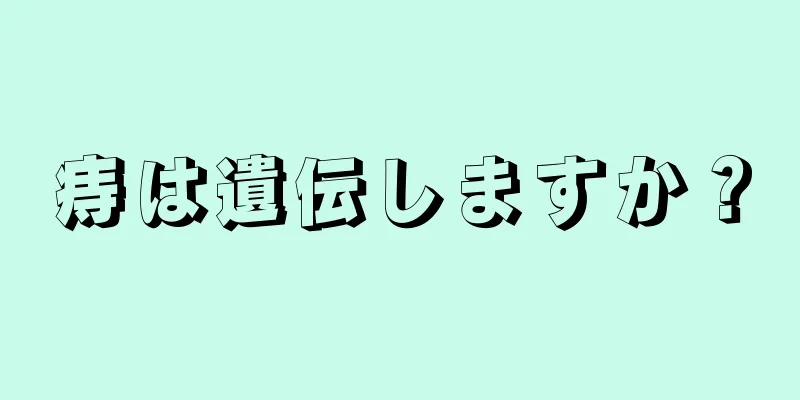 痔は遺伝しますか？