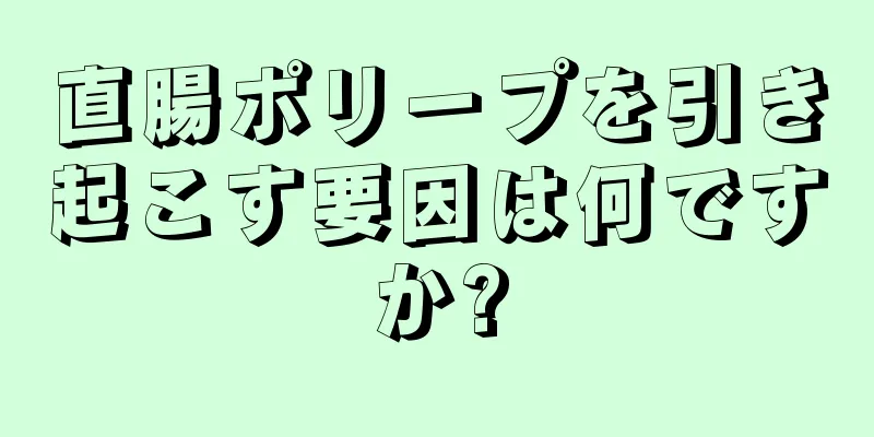 直腸ポリープを引き起こす要因は何ですか?