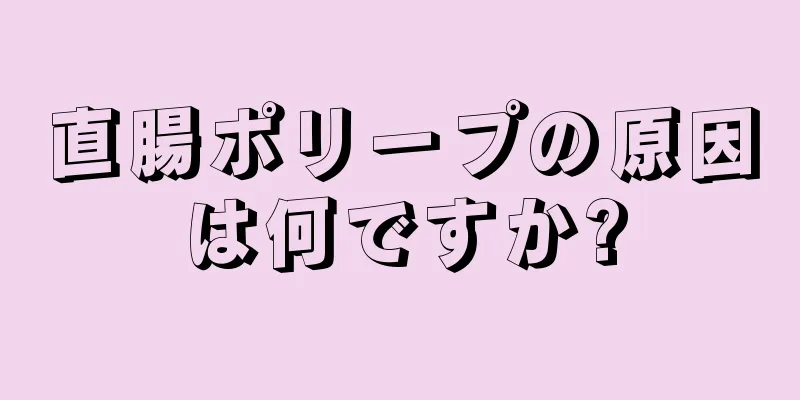 直腸ポリープの原因は何ですか?