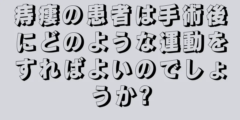 痔瘻の患者は手術後にどのような運動をすればよいのでしょうか?