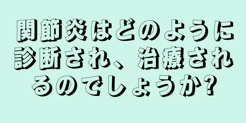 関節炎はどのように診断され、治療されるのでしょうか?