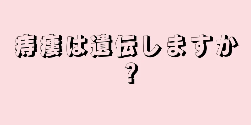 痔瘻は遺伝しますか？