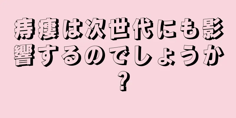 痔瘻は次世代にも影響するのでしょうか？