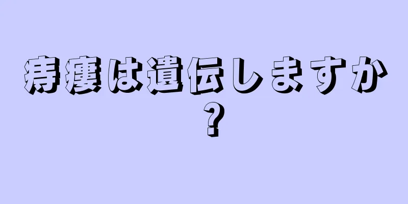 痔瘻は遺伝しますか？