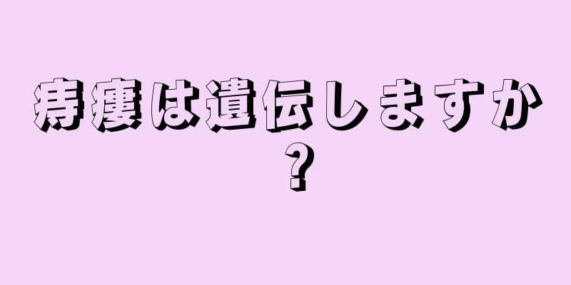 痔瘻は遺伝しますか？