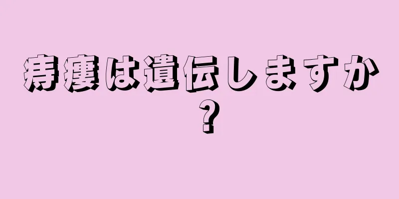 痔瘻は遺伝しますか？