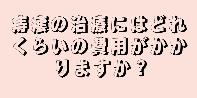痔瘻の治療にはどれくらいの費用がかかりますか？