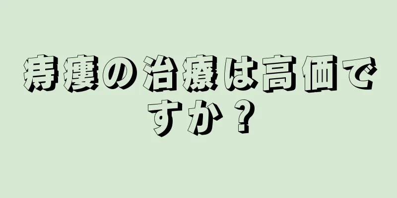 痔瘻の治療は高価ですか？