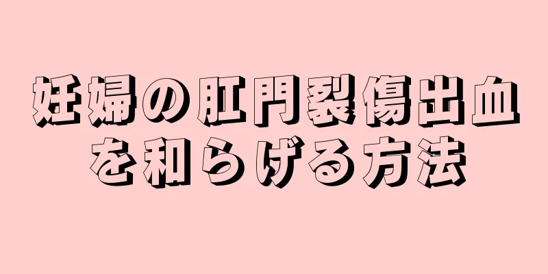妊婦の肛門裂傷出血を和らげる方法