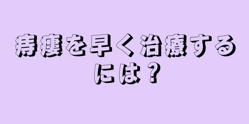 痔瘻を早く治療するには？