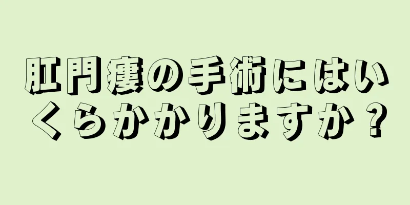 肛門瘻の手術にはいくらかかりますか？