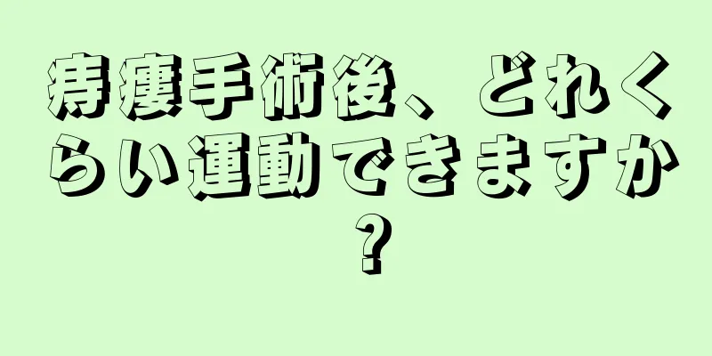 痔瘻手術後、どれくらい運動できますか？