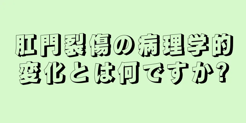肛門裂傷の病理学的変化とは何ですか?