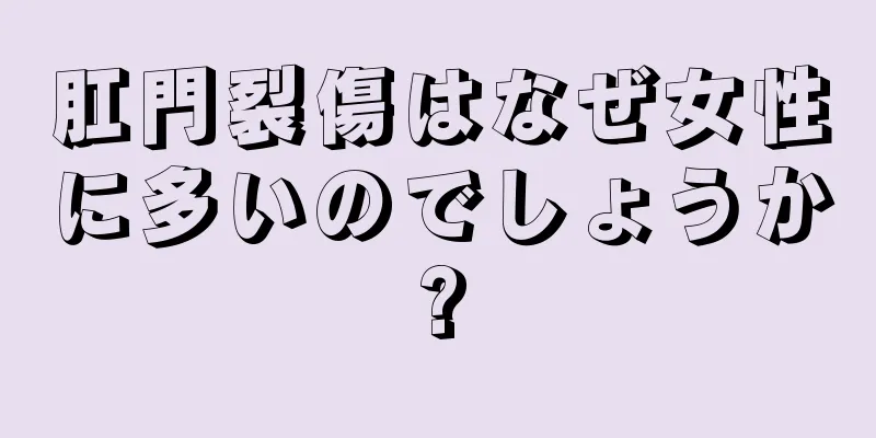 肛門裂傷はなぜ女性に多いのでしょうか?