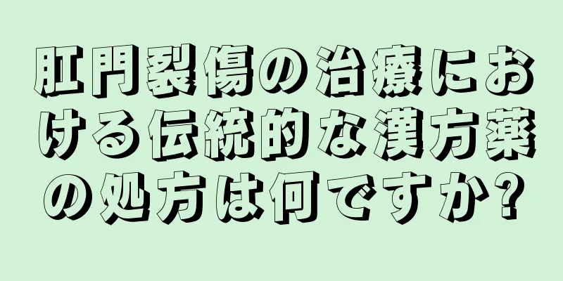 肛門裂傷の治療における伝統的な漢方薬の処方は何ですか?