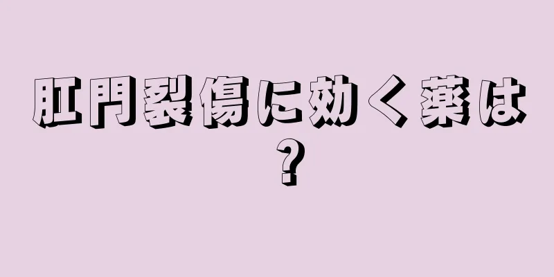 肛門裂傷に効く薬は？
