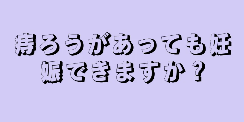 痔ろうがあっても妊娠できますか？