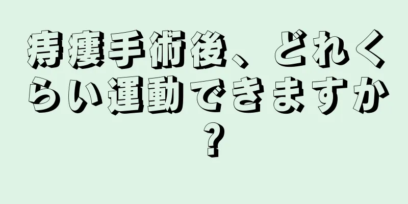 痔瘻手術後、どれくらい運動できますか？
