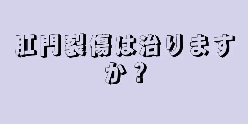 肛門裂傷は治りますか？