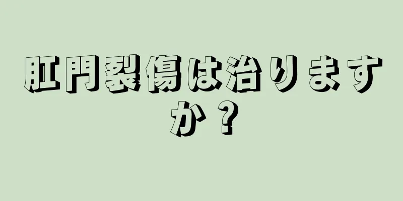 肛門裂傷は治りますか？