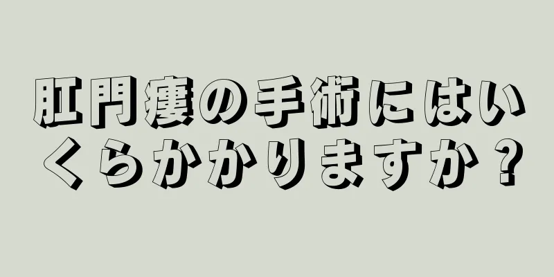 肛門瘻の手術にはいくらかかりますか？