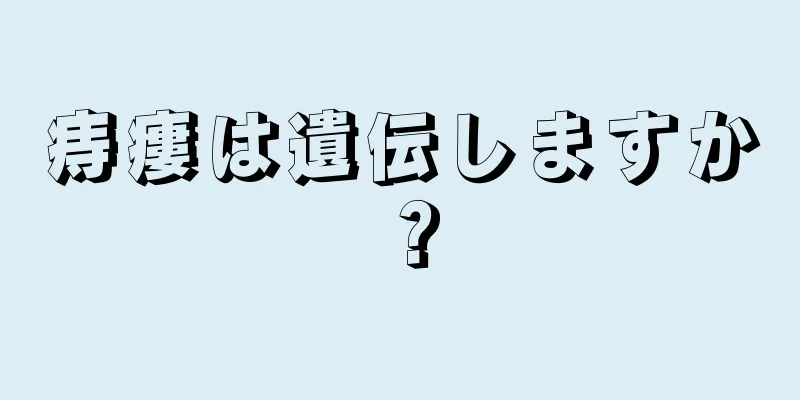 痔瘻は遺伝しますか？