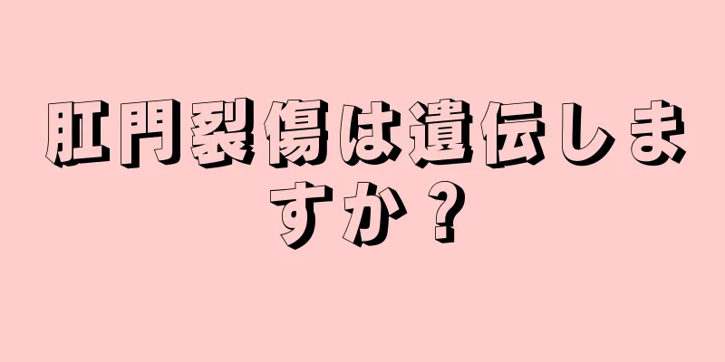 肛門裂傷は遺伝しますか？