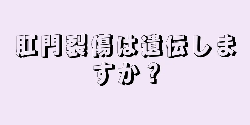 肛門裂傷は遺伝しますか？