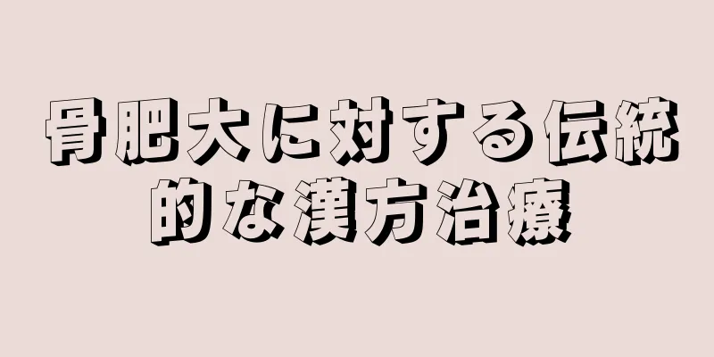 骨肥大に対する伝統的な漢方治療