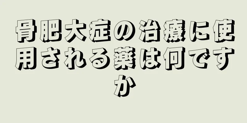 骨肥大症の治療に使用される薬は何ですか