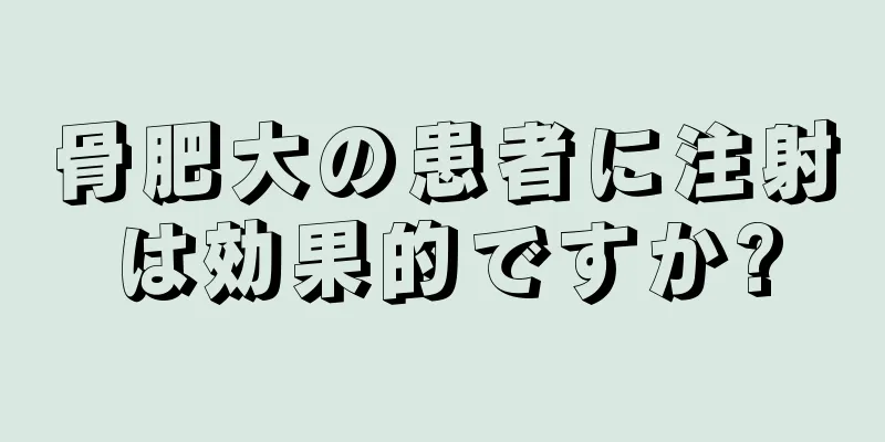 骨肥大の患者に注射は効果的ですか?