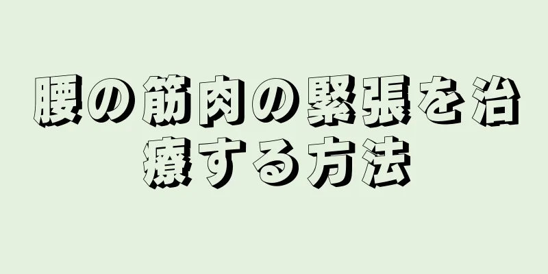 腰の筋肉の緊張を治療する方法