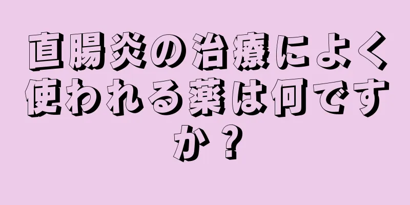 直腸炎の治療によく使われる薬は何ですか？