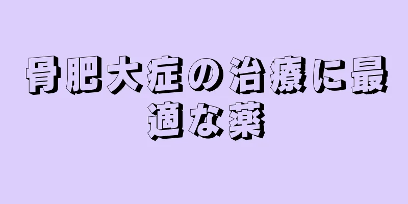 骨肥大症の治療に最適な薬