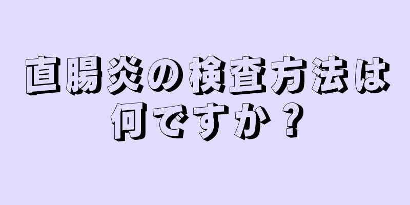 直腸炎の検査方法は何ですか？