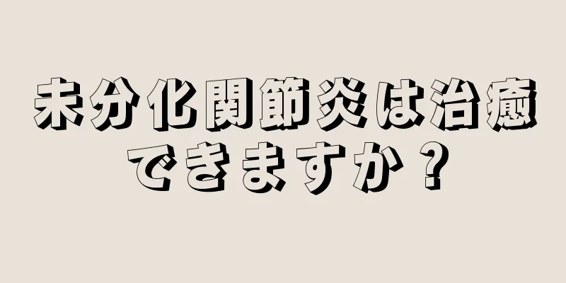 未分化関節炎は治癒できますか？
