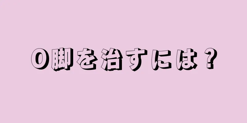 O脚を治すには？