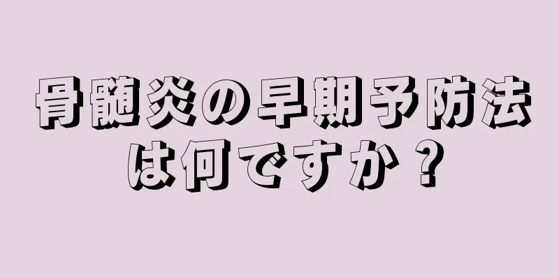 骨髄炎の早期予防法は何ですか？