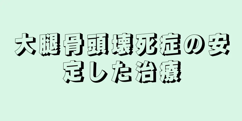 大腿骨頭壊死症の安定した治療