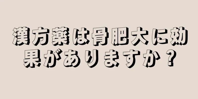 漢方薬は骨肥大に効果がありますか？